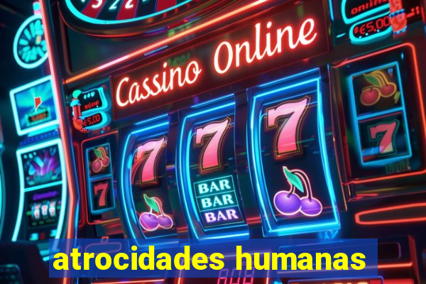 atrocidades humanas